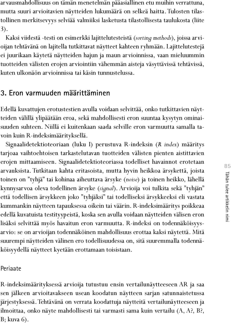 Kaksi viidestä -testi on esimerkki lajittelutesteistä (sorting methods), joissa arvioijan tehtävänä on lajitella tutkittavat näytteet kahteen ryhmään.