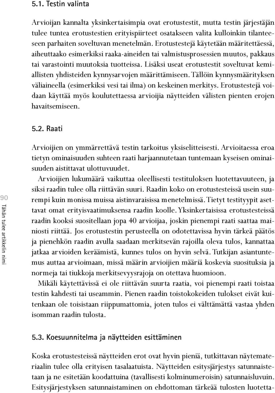 Lisäksi useat erotustestit soveltuvat kemiallisten yhdisteiden kynnysarvojen määrittämiseen. Tällöin kynnysmäärityksen väliaineella (esimerkiksi vesi tai ilma) on keskeinen merkitys.