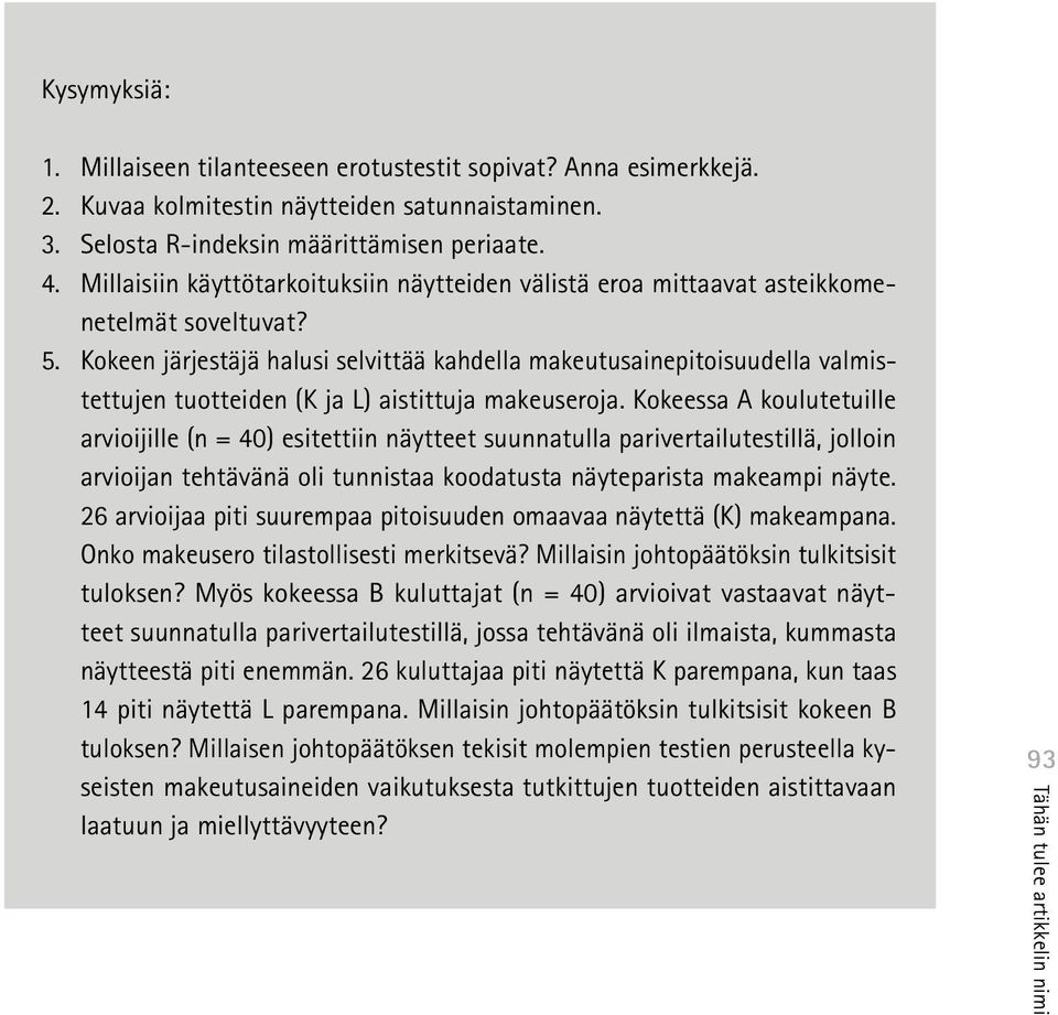 Kokeen järjestäjä halusi selvittää kahdella makeutusainepitoisuudella valmistettujen tuotteiden (K ja L) aistittuja makeuseroja.