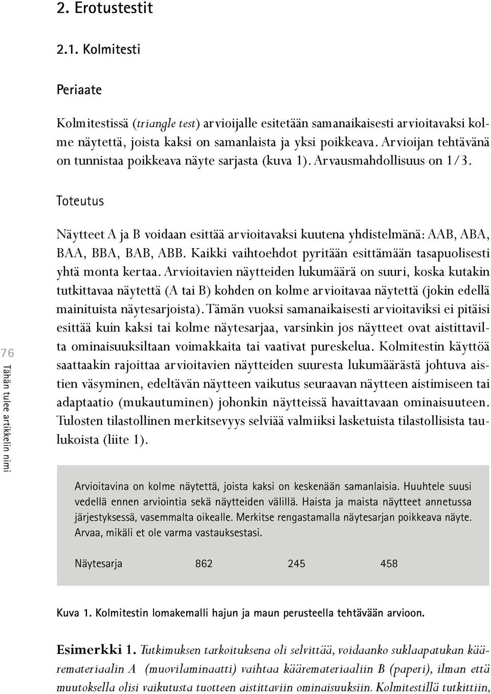 Toteutus 76 Näytteet A ja B voidaan esittää arvioitavaksi kuutena yhdistelmänä: AAB, ABA, BAA, BBA, BAB, ABB. Kaikki vaihtoehdot pyritään esittämään tasapuolisesti yhtä monta kertaa.