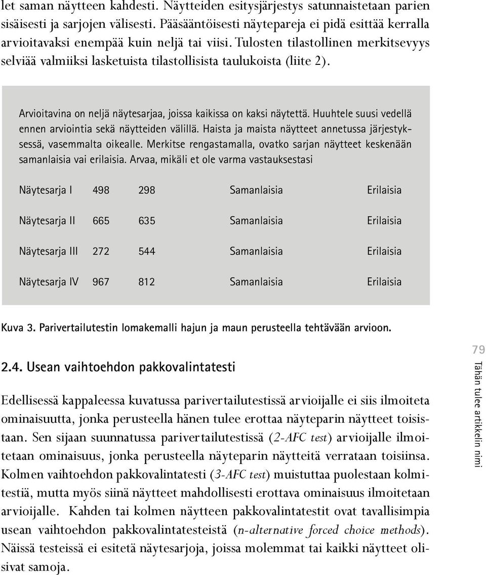 Tulosten tilastollinen merkitsevyys selviää valmiiksi lasketuista tilastollisista taulukoista (liite 2). Arvioitavina on neljä näytesarjaa, joissa kaikissa on kaksi näytettä.