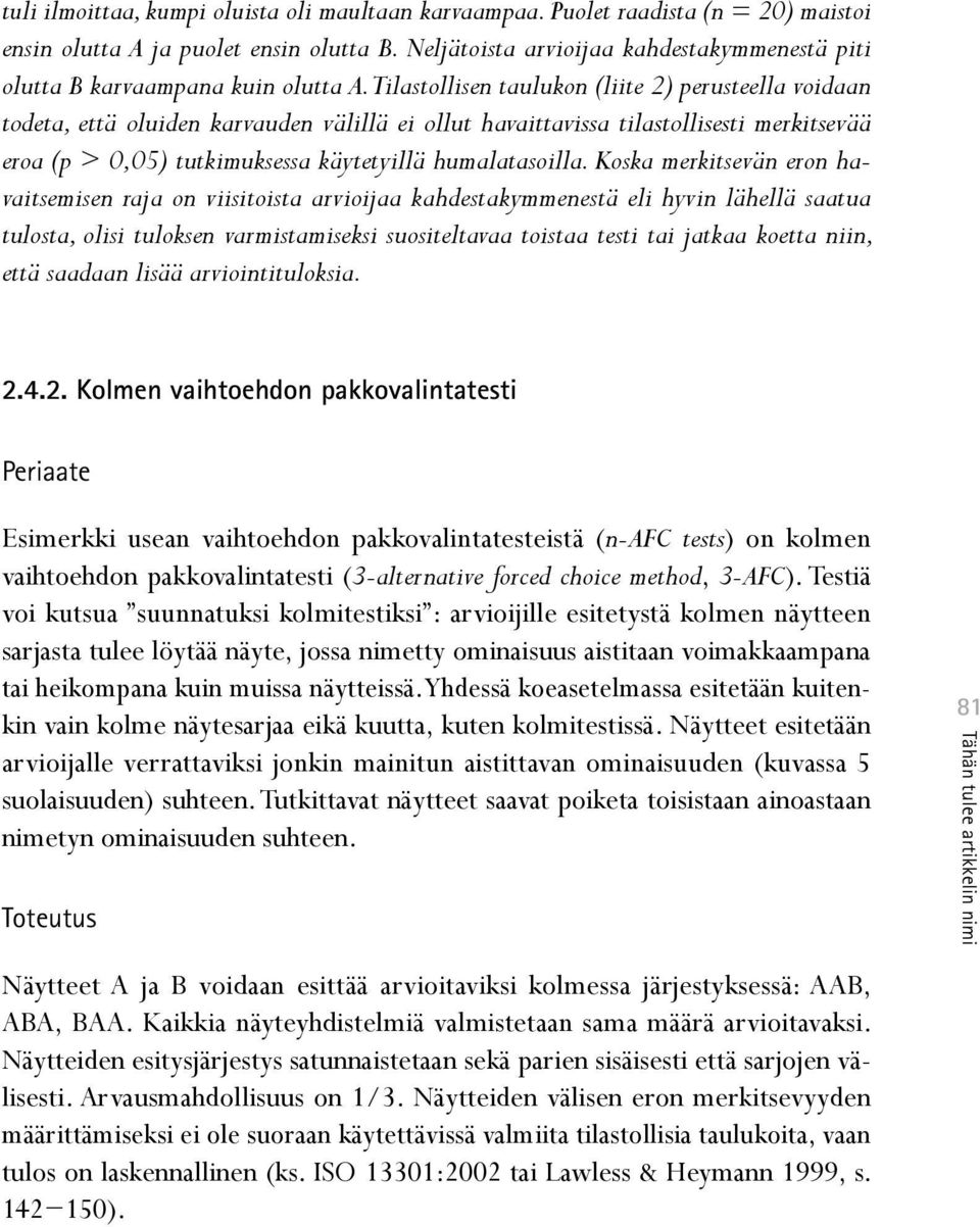 Tilastollisen taulukon (liite 2) perusteella voidaan todeta, että oluiden karvauden välillä ei ollut havaittavissa tilastollisesti merkitsevää eroa (p > 0,05) tutkimuksessa käytetyillä humalatasoilla.
