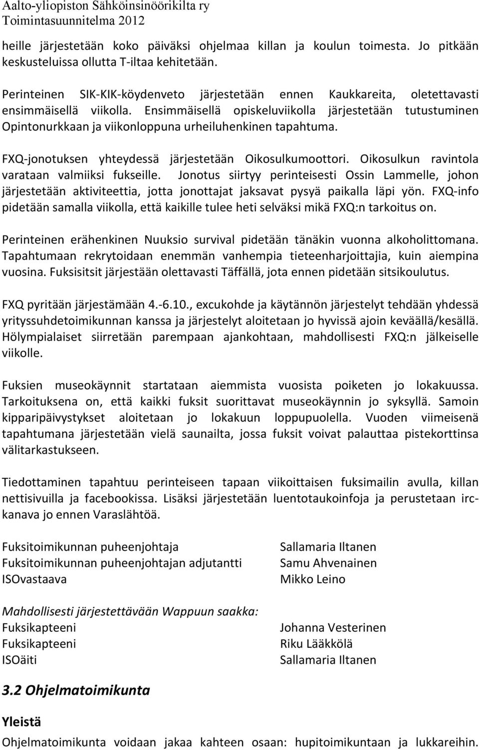 Ensimmäisellä opiskeluviikolla järjestetään tutustuminen Opintonurkkaan ja viikonloppuna urheiluhenkinen tapahtuma. FXQ- jonotuksen yhteydessä järjestetään Oikosulkumoottori.