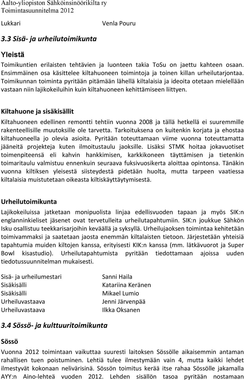 Toimikunnan toiminta pyritään pitämään lähellä kiltalaisia ja ideoita otetaan mielellään vastaan niin lajikokeiluihin kuin kiltahuoneen kehittämiseen liittyen.