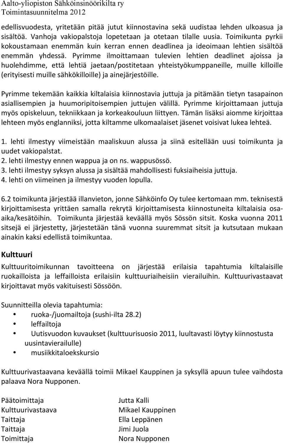 Pyrimme ilmoittamaan tulevien lehtien deadlinet ajoissa ja huolehdimme, että lehtiä jaetaan/postitetaan yhteistyökumppaneille, muille killoille (erityisesti muille sähkökilloille) ja ainejärjestöille.