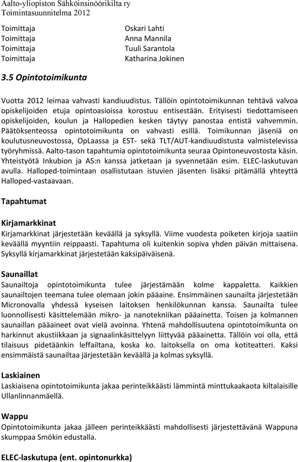 Erityisesti tiedottamiseen opiskelijoiden, koulun ja Hallopedien kesken täytyy panostaa entistä vahvemmin. Päätöksenteossa opintotoimikunta on vahvasti esillä.