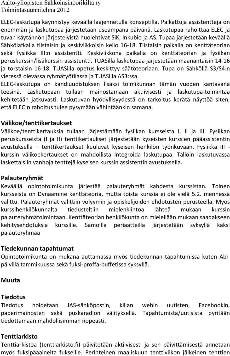 Tiistaisin paikalla on kenttäteorian sekä fysiikka III:n assistentti. Keskiviikkona paikalla on kenttäteorian ja fysiikan peruskurssin/lisäkurssin assistentti.