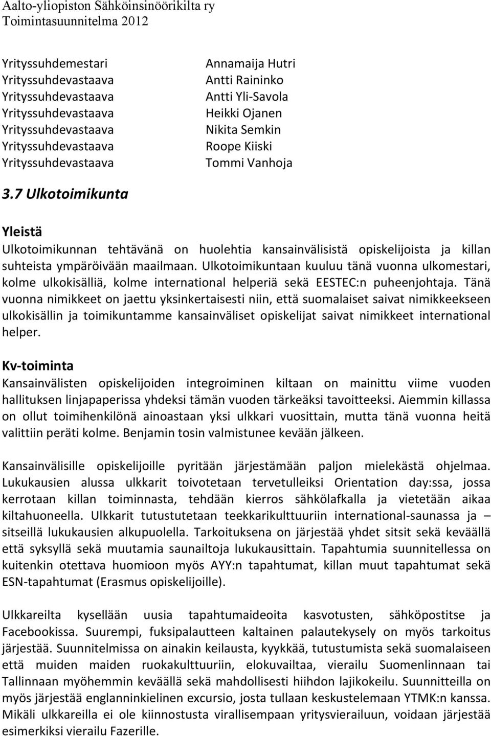 Ulkotoimikuntaan kuuluu tänä vuonna ulkomestari, kolme ulkokisälliä, kolme international helperiä sekä EESTEC:n puheenjohtaja.