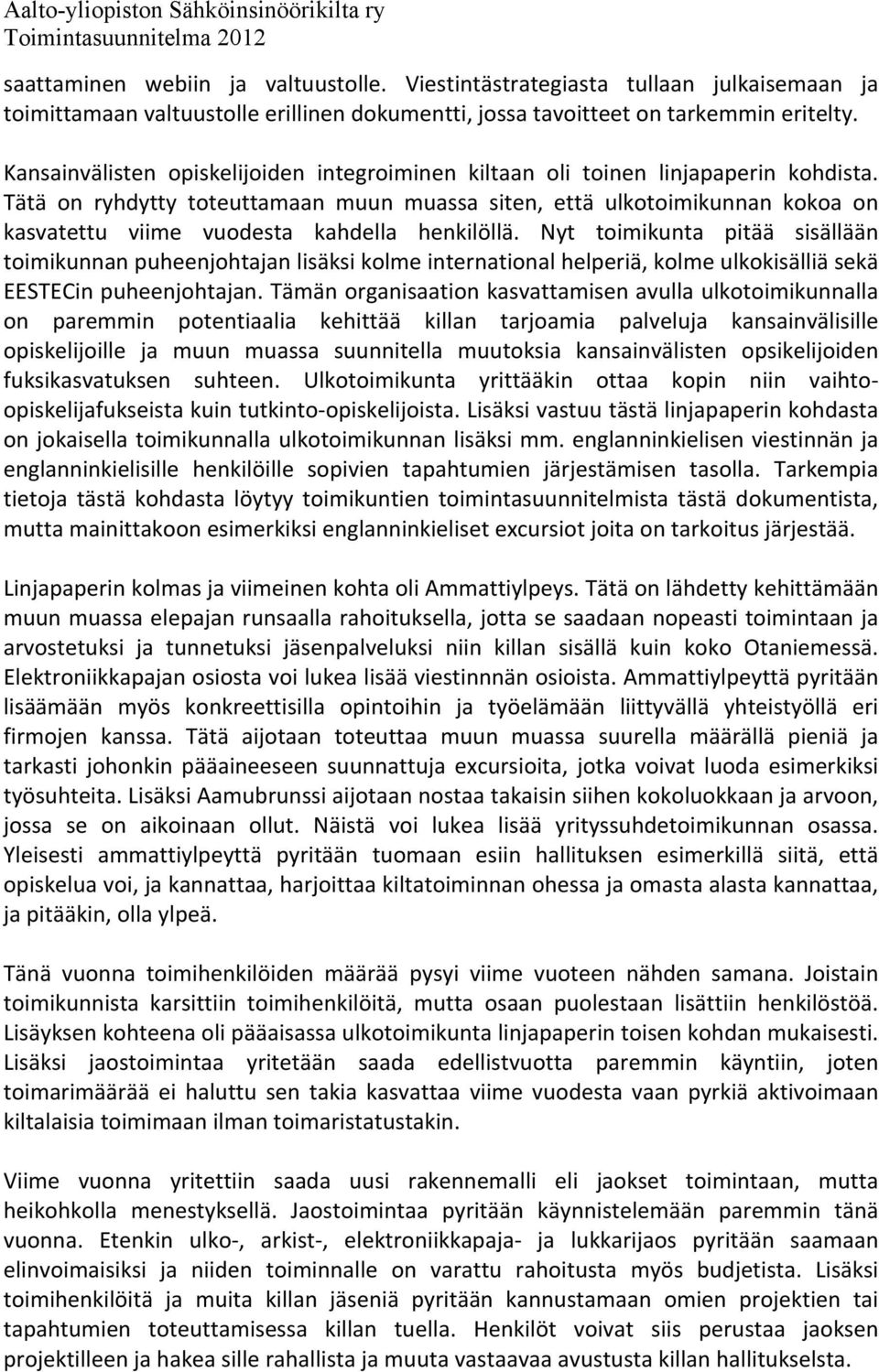 Tätä on ryhdytty toteuttamaan muun muassa siten, että ulkotoimikunnan kokoa on kasvatettu viime vuodesta kahdella henkilöllä.