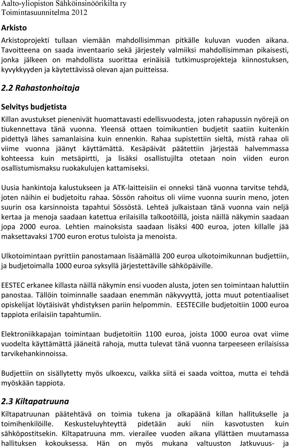 olevan ajan puitteissa. 2.2 Rahastonhoitaja Selvitys budjetista Killan avustukset pienenivät huomattavasti edellisvuodesta, joten rahapussin nyörejä on tiukennettava tänä vuonna.