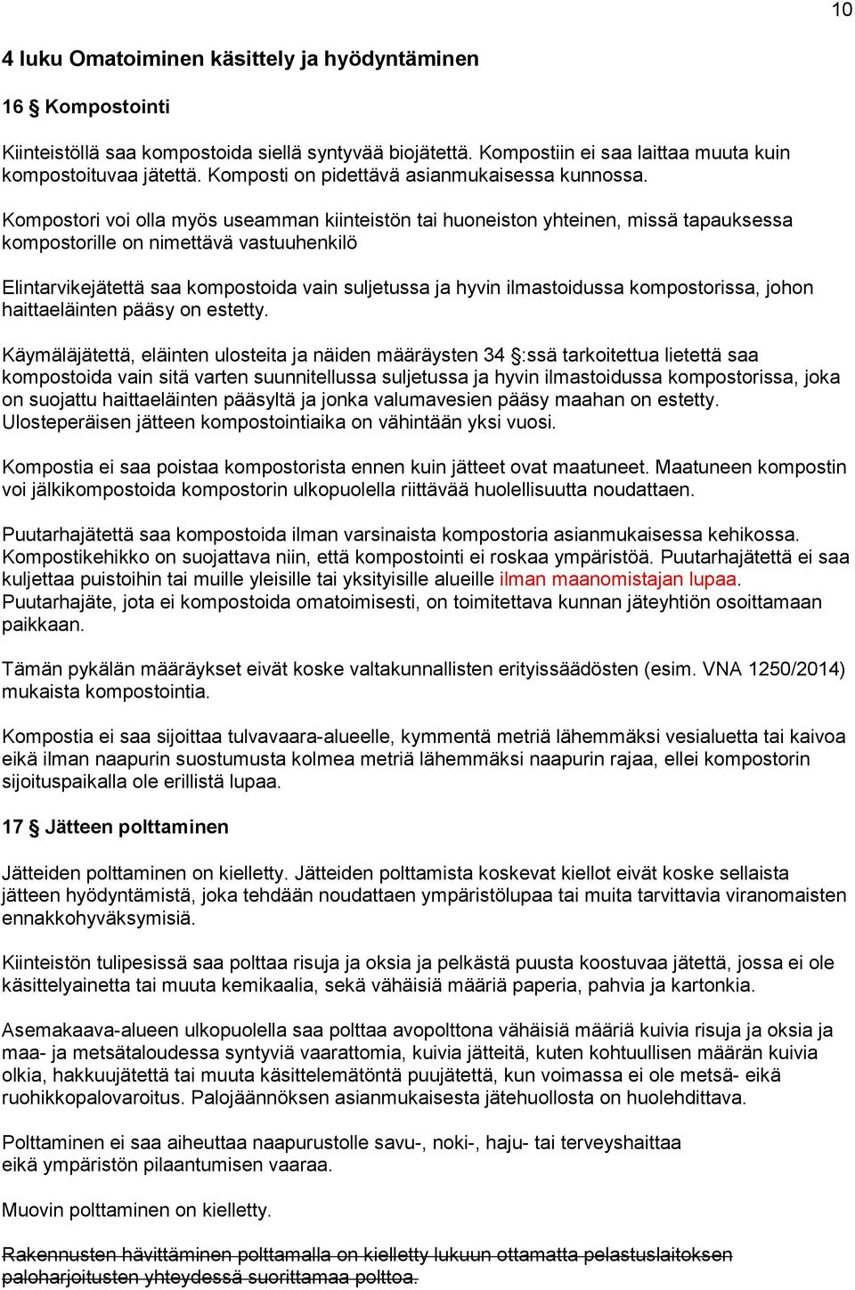 Kompostori voi olla myös useamman kiinteistön tai huoneiston yhteinen, missä tapauksessa kompostorille on nimettävä vastuuhenkilö Elintarvikejätettä saa kompostoida vain suljetussa ja hyvin