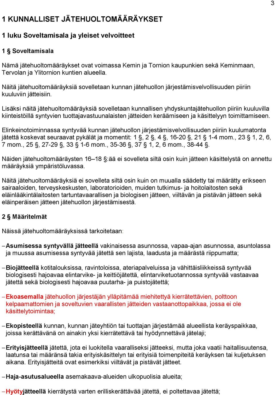 Lisäksi näitä jätehuoltomääräyksiä sovelletaan kunnallisen yhdyskuntajätehuollon piiriin kuuluvilla kiinteistöillä syntyvien tuottajavastuunalaisten jätteiden keräämiseen ja käsittelyyn