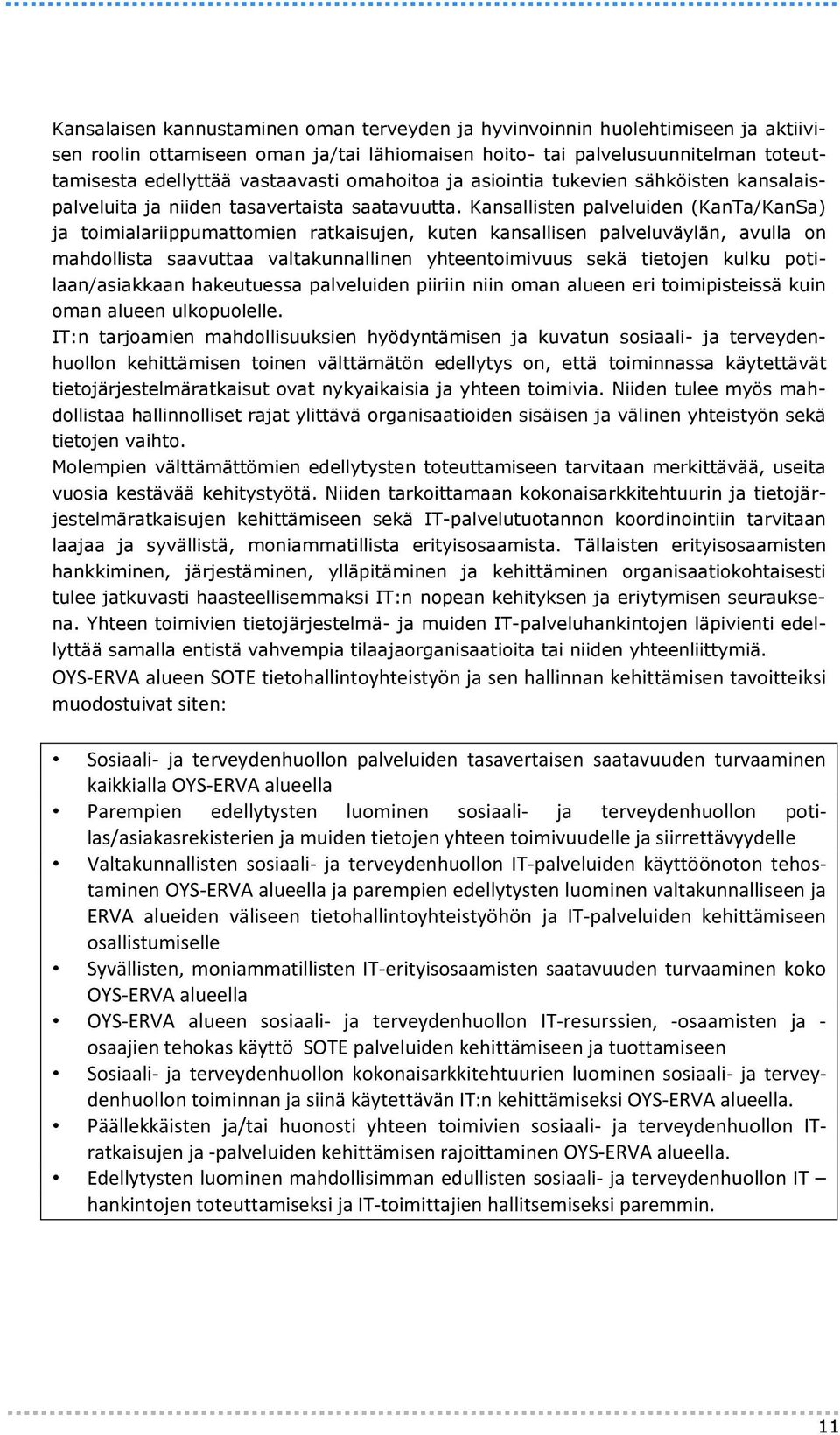 Kansallisten palveluiden (KanTa/KanSa) ja toimialariippumattomien ratkaisujen, kuten kansallisen palveluväylän, avulla on mahdollista saavuttaa valtakunnallinen yhteentoimivuus sekä tietojen kulku