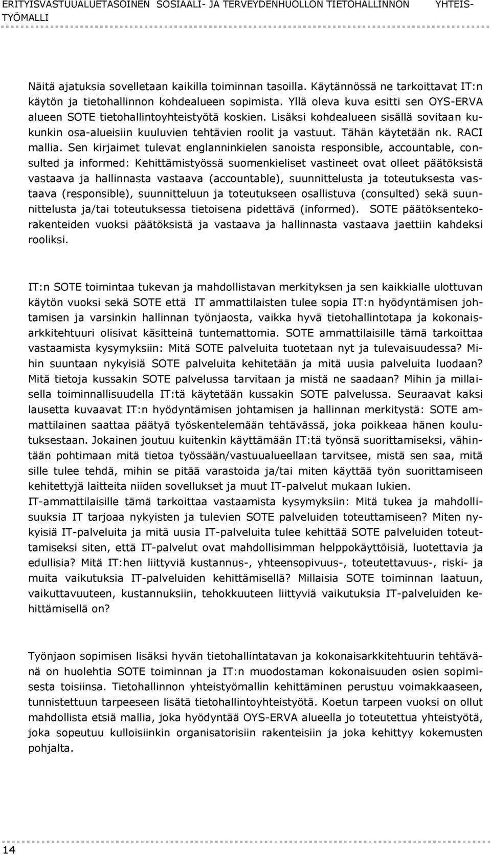 Lisäksi kohdealueen sisällä sovitaan kukunkin osa-alueisiin kuuluvien tehtävien roolit ja vastuut. Tähän käytetään nk. RACI mallia.