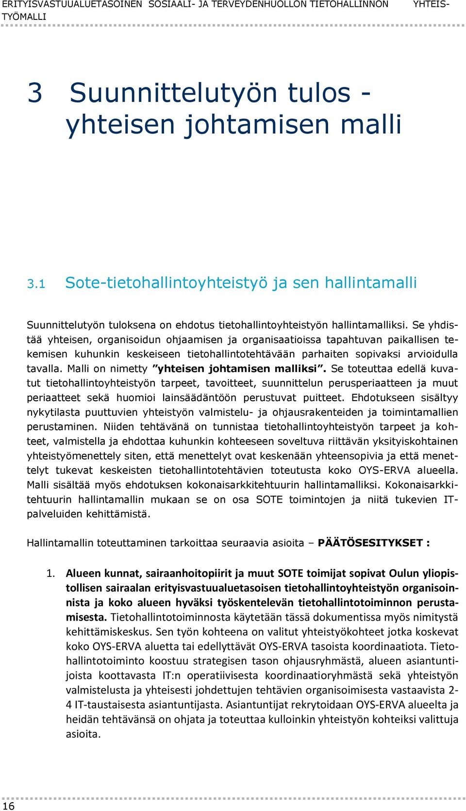 Se yhdistää yhteisen, organisoidun ohjaamisen ja organisaatioissa tapahtuvan paikallisen tekemisen kuhunkin keskeiseen tietohallintotehtävään parhaiten sopivaksi arvioidulla tavalla.