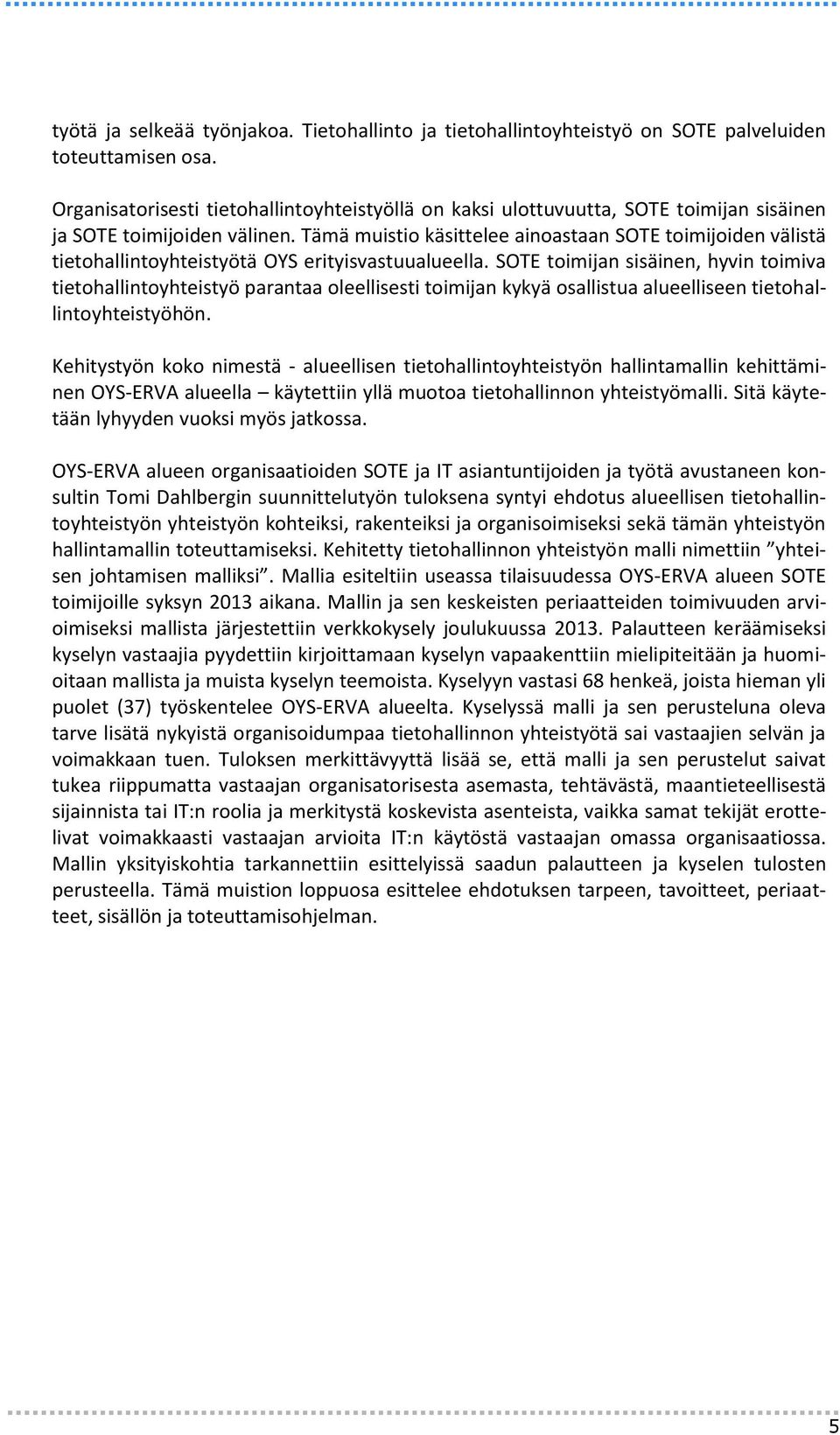 Tämä muistio käsittelee ainoastaan SOTE toimijoiden välistä tietohallintoyhteistyötä OYS erityisvastuualueella.