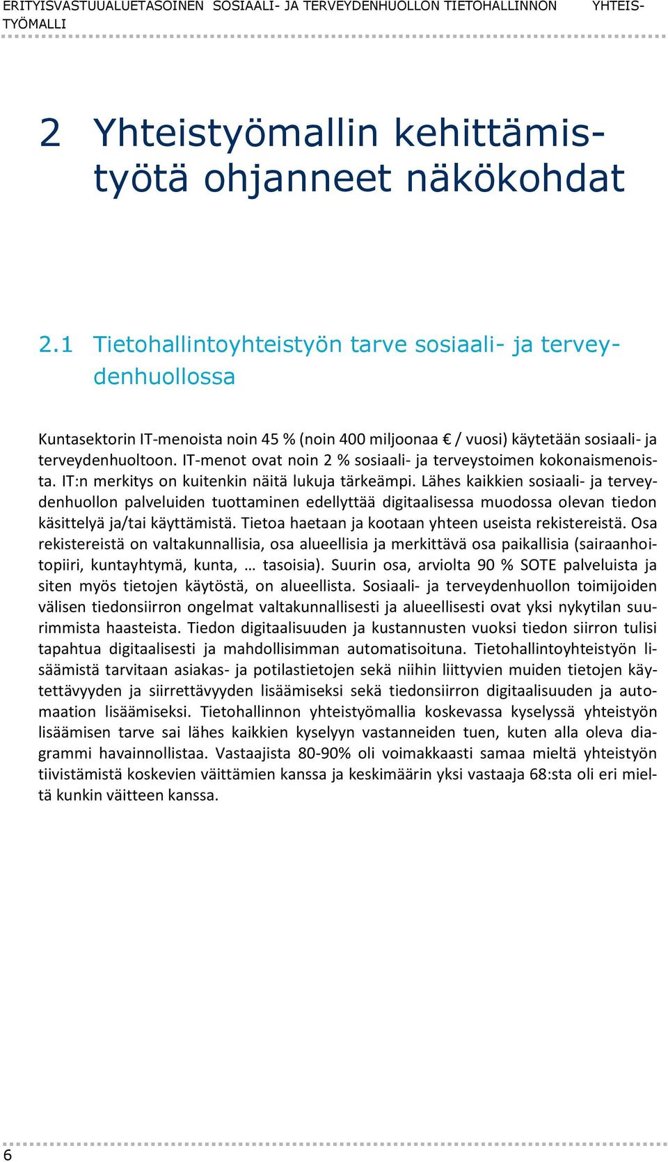 IT-menot ovat noin 2 % sosiaali- ja terveystoimen kokonaismenoista. IT:n merkitys on kuitenkin näitä lukuja tärkeämpi.