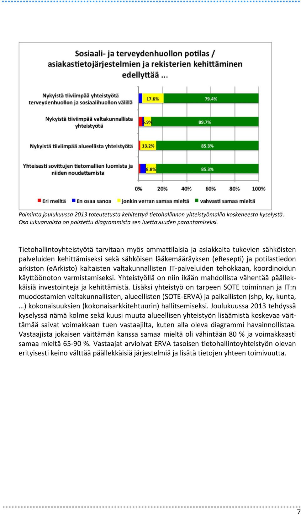 kaltaisten valtakunnallisten IT-palveluiden tehokkaan, koordinoidun käyttöönoton varmistamiseksi. Yhteistyöllä on niin ikään mahdollista vähentää päällekkäisiä investointeja ja kehittämistä.