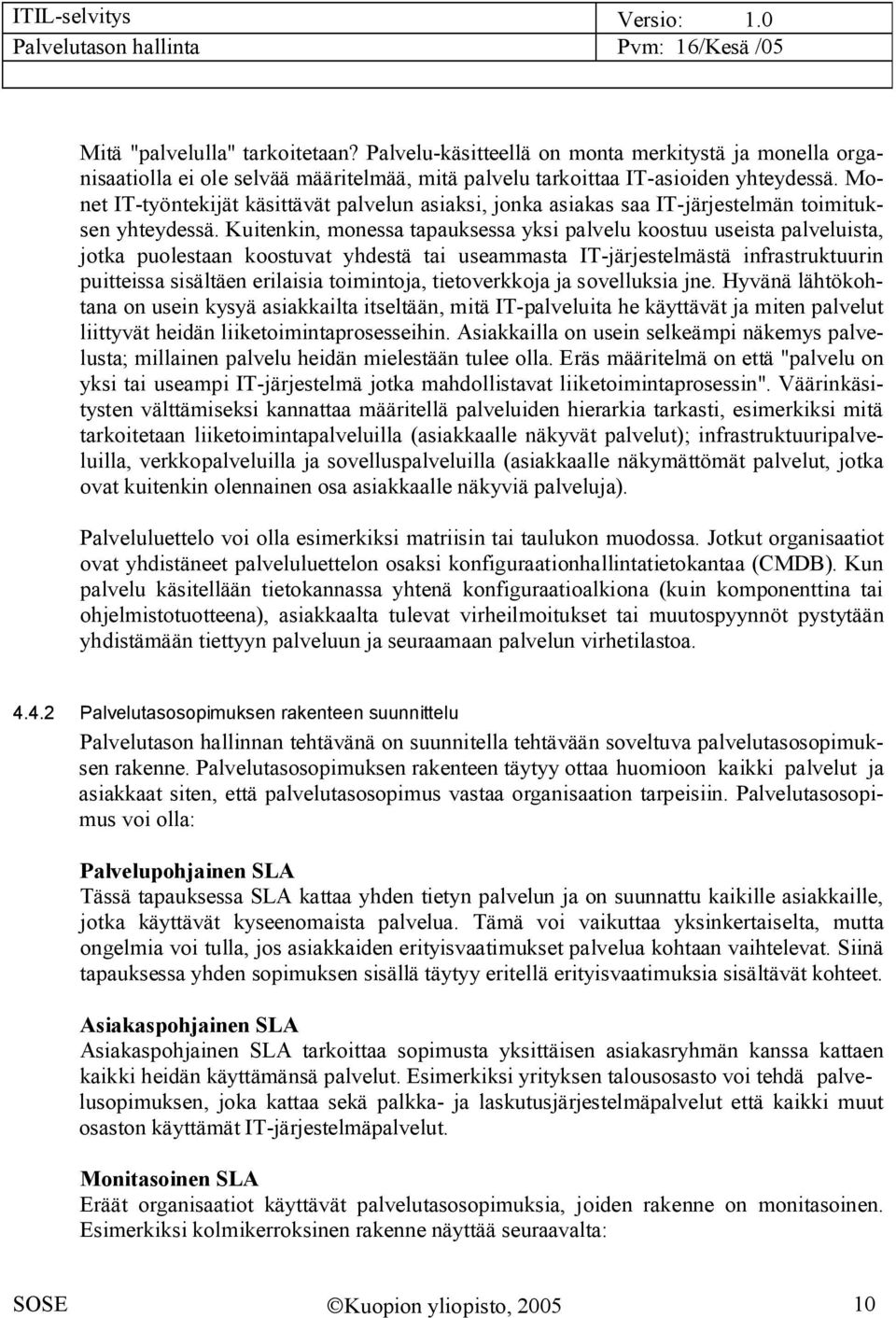 Kuitenkin, monessa tapauksessa yksi palvelu koostuu useista palveluista, jotka puolestaan koostuvat yhdestä tai useammasta IT järjestelmästä infrastruktuurin puitteissa sisältäen erilaisia