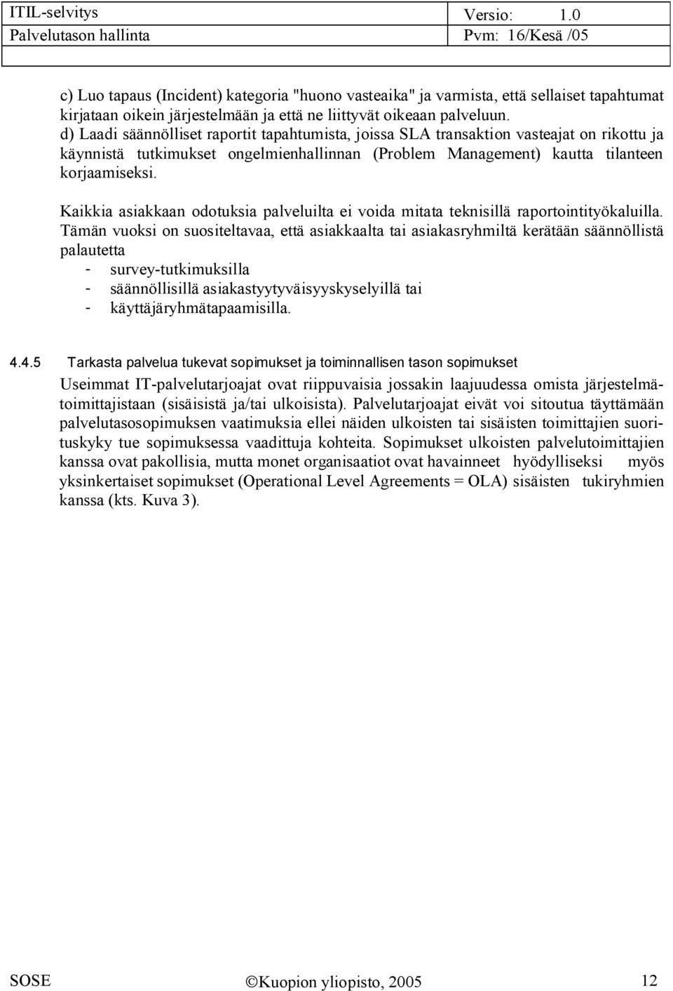 Kaikkia asiakkaan odotuksia palveluilta ei voida mitata teknisillä raportointityökaluilla.