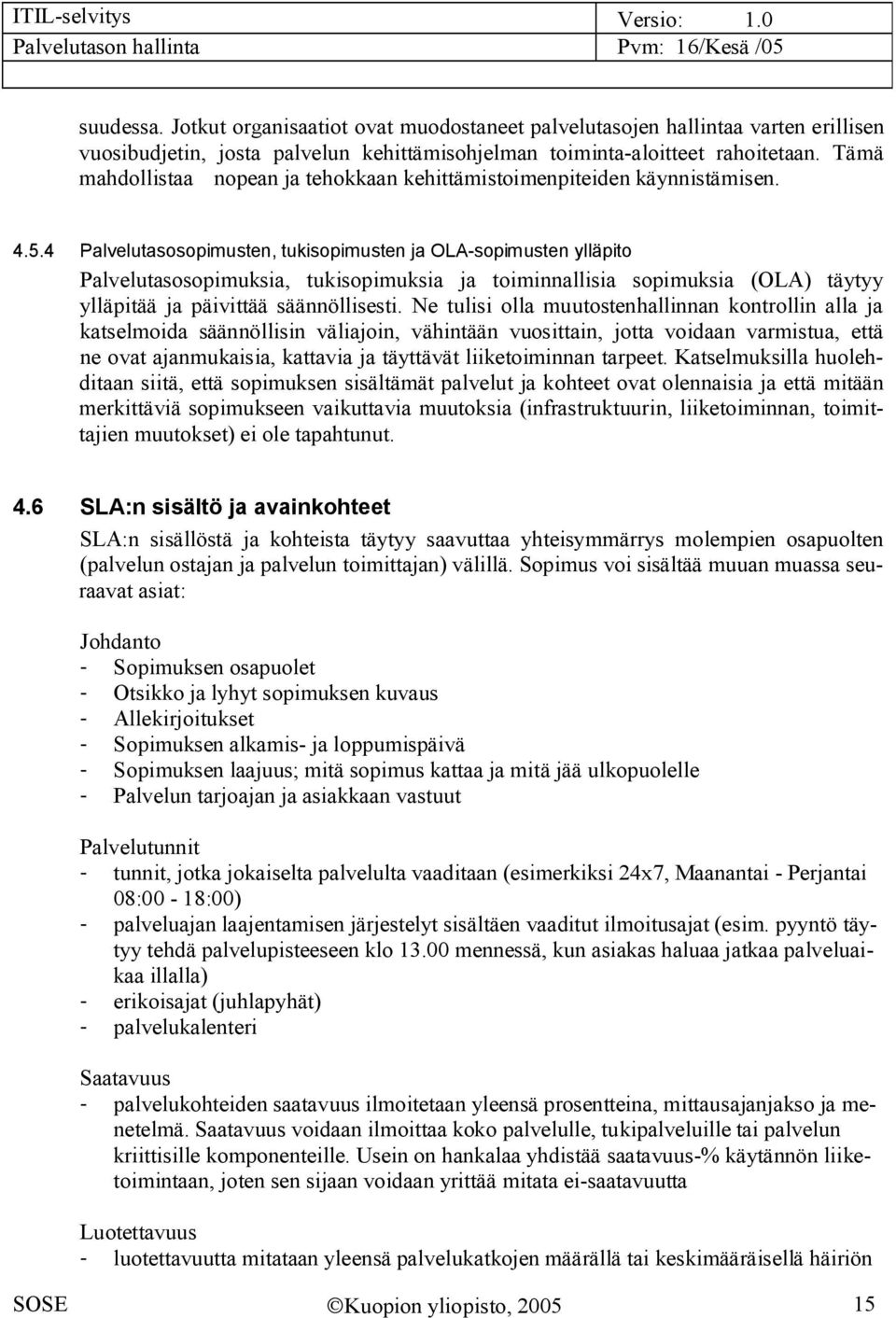 4 Palvelutasosopimusten, tukisopimusten ja OLA sopimusten ylläpito Palvelutasosopimuksia, tukisopimuksia ja toiminnallisia sopimuksia (OLA) täytyy ylläpitää ja päivittää säännöllisesti.