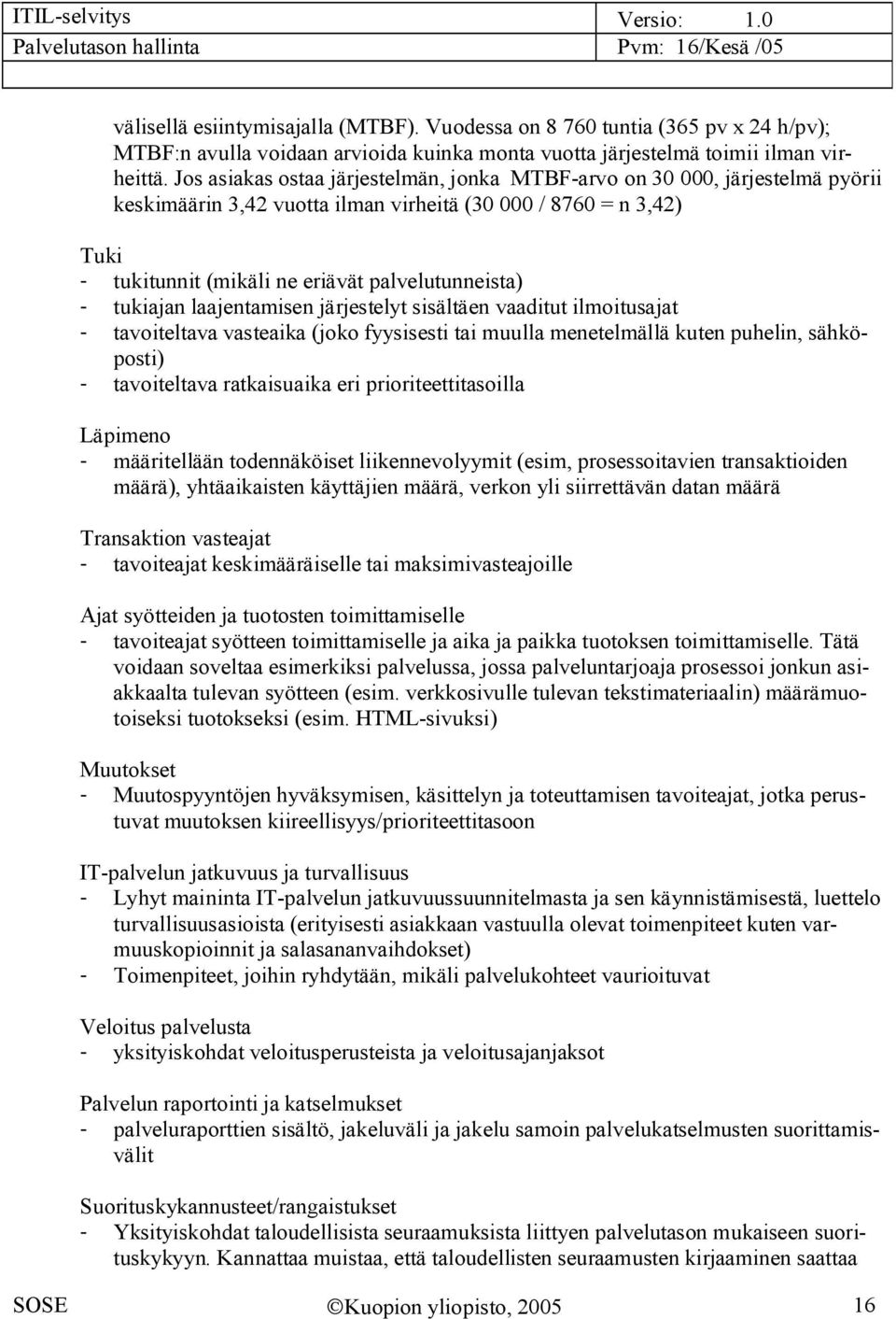 tukiajan laajentamisen järjestelyt sisältäen vaaditut ilmoitusajat tavoiteltava vasteaika (joko fyysisesti tai muulla menetelmällä kuten puhelin, sähköposti) tavoiteltava ratkaisuaika eri