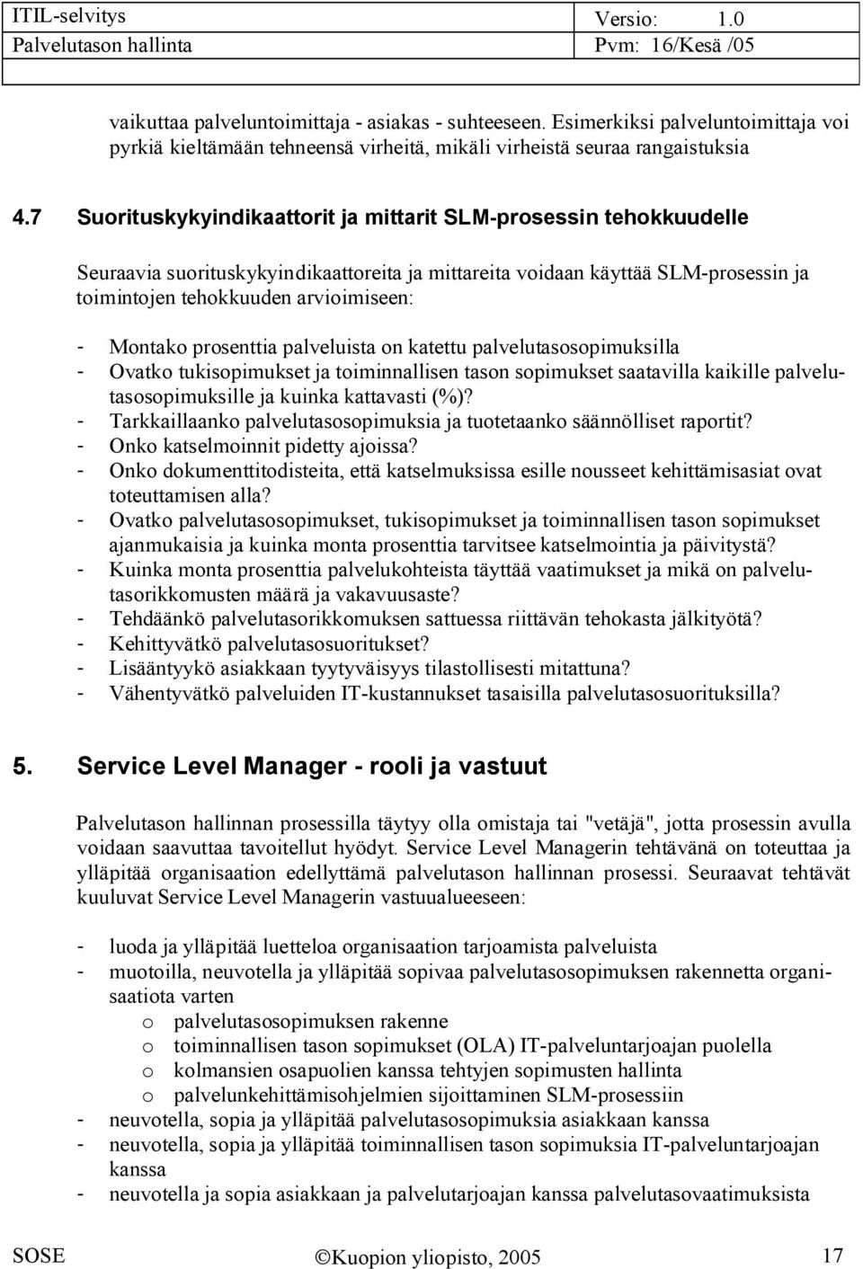 prosenttia palveluista on katettu palvelutasosopimuksilla Ovatko tukisopimukset ja toiminnallisen tason sopimukset saatavilla kaikille palvelutasosopimuksille ja kuinka kattavasti (%)?