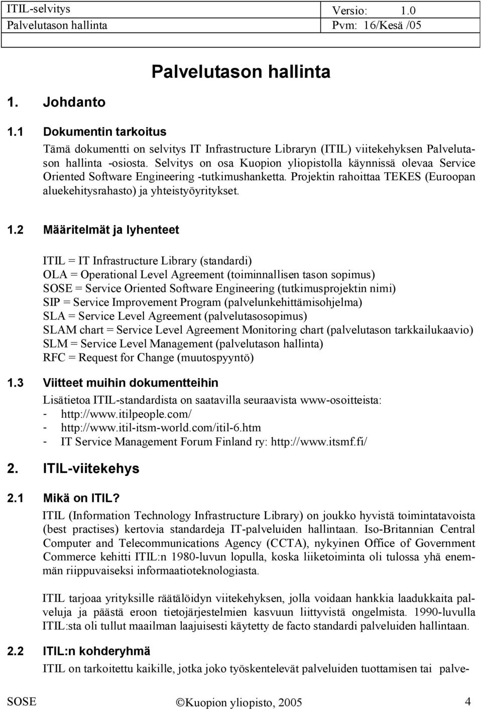 2 Määritelmät ja lyhenteet ITIL = IT Infrastructure Library (standardi) OLA = Operational Level Agreement (toiminnallisen tason sopimus) SOSE = Service Oriented Software Engineering