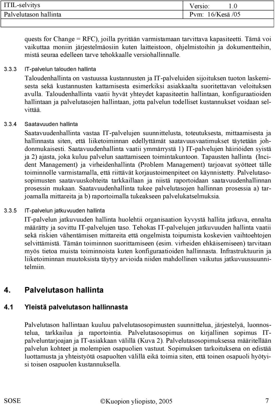 3.3 IT palvelun talouden hallinta Taloudenhallinta on vastuussa kustannusten ja IT palveluiden sijoituksen tuoton laskemisesta sekä kustannusten kattamisesta esimerkiksi asiakkaalta suoritettavan