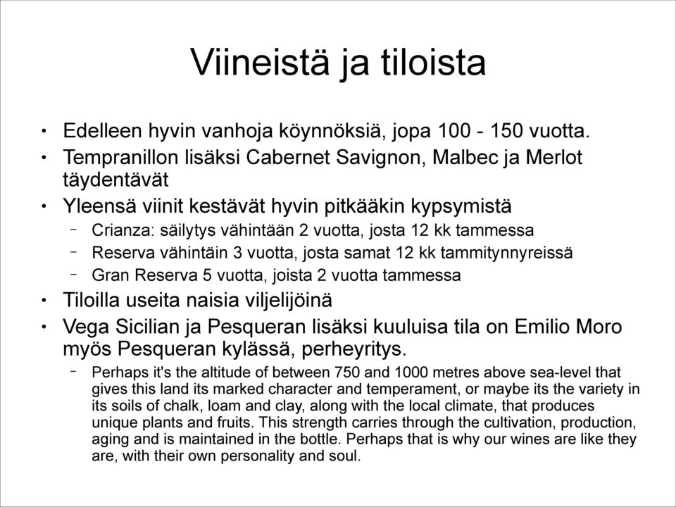 vuotta, josta samat 12 kk tammitynnyreissä Gran Reserva 5 vuotta, joista 2 vuotta tammessa Tiloilla useita naisia viljelijöinä Vega Sicilian ja Pesqueran lisäksi kuuluisa tila on Emilio Moro myös