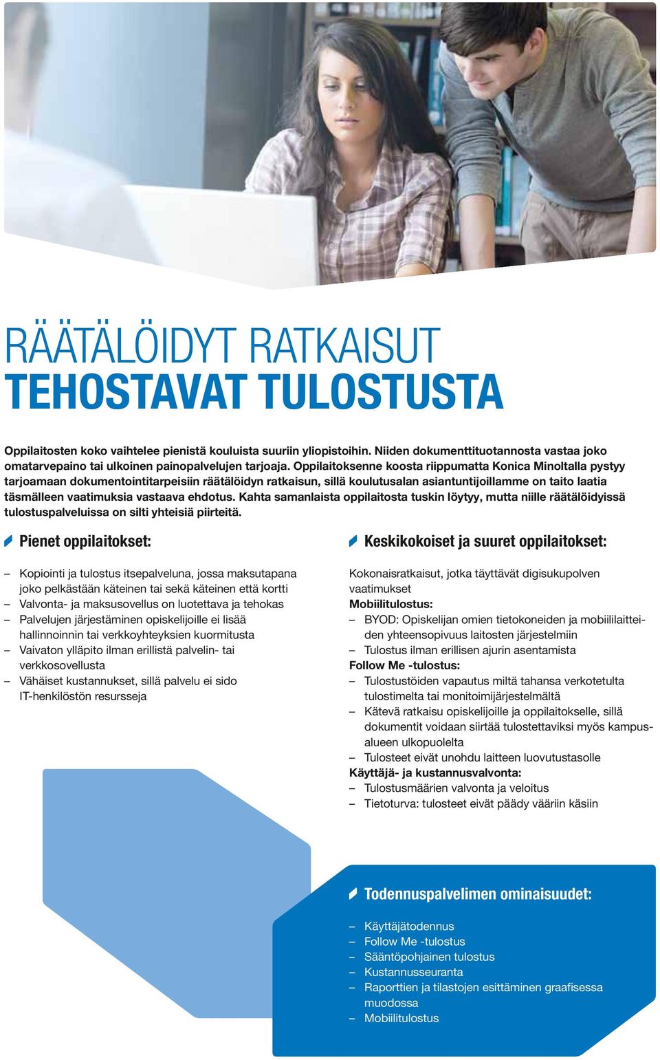 Oppilaitoksenne koosta riippumatta Konica Minoltalla pystyy tarjoamaan dokumentointitarpeisiin räätälöidyn ratkaisun, sillä koulutusalan asiantuntijoillamme on taito laatia täsmälleen vaatimuksia