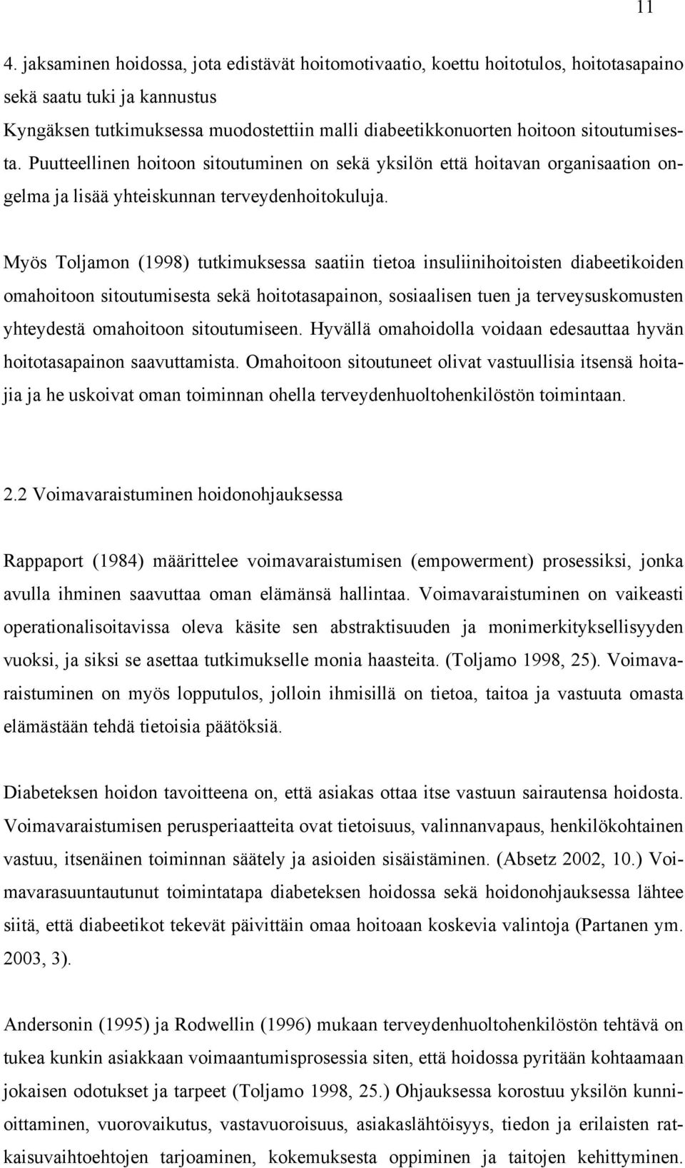 Myös Toljamon (1998) tutkimuksessa saatiin tietoa insuliinihoitoisten diabeetikoiden omahoitoon sitoutumisesta sekä hoitotasapainon, sosiaalisen tuen ja terveysuskomusten yhteydestä omahoitoon