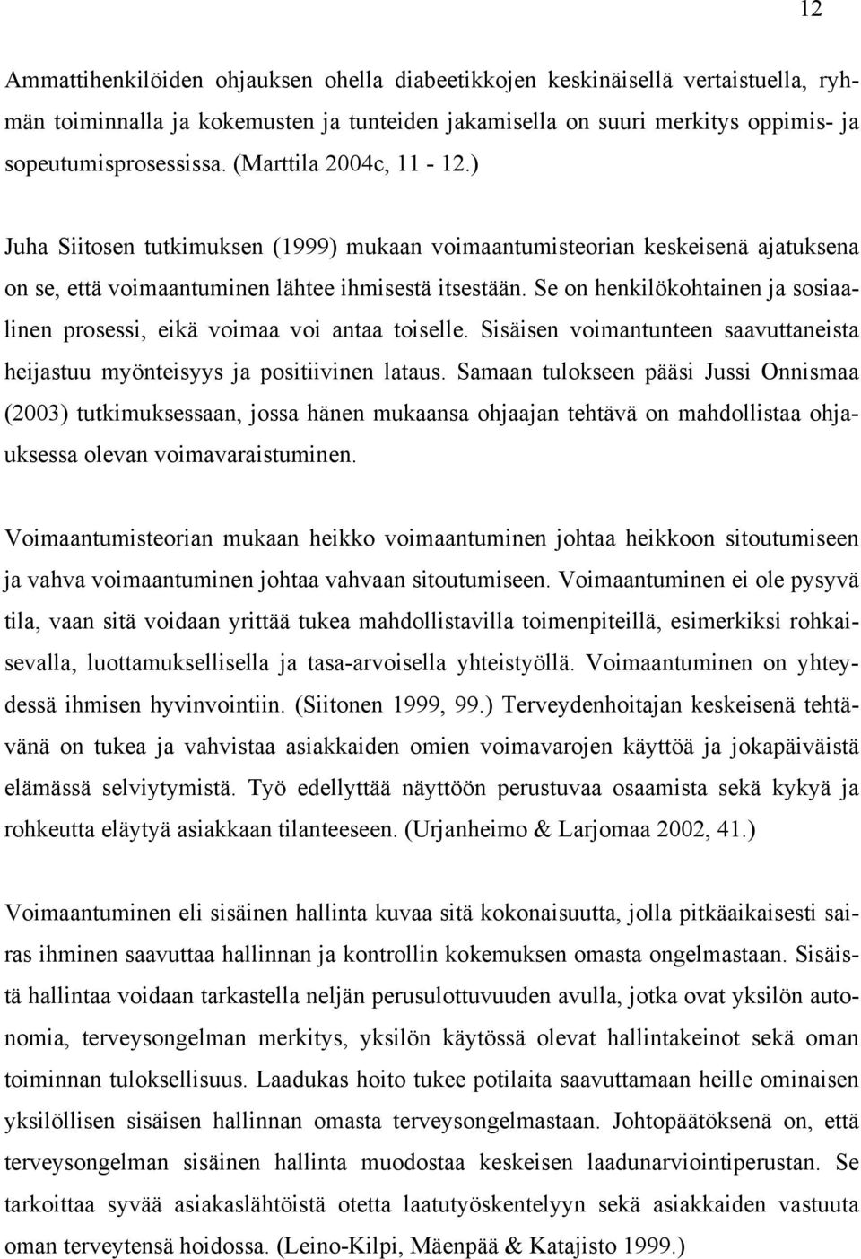 Se on henkilökohtainen ja sosiaalinen prosessi, eikä voimaa voi antaa toiselle. Sisäisen voimantunteen saavuttaneista heijastuu myönteisyys ja positiivinen lataus.