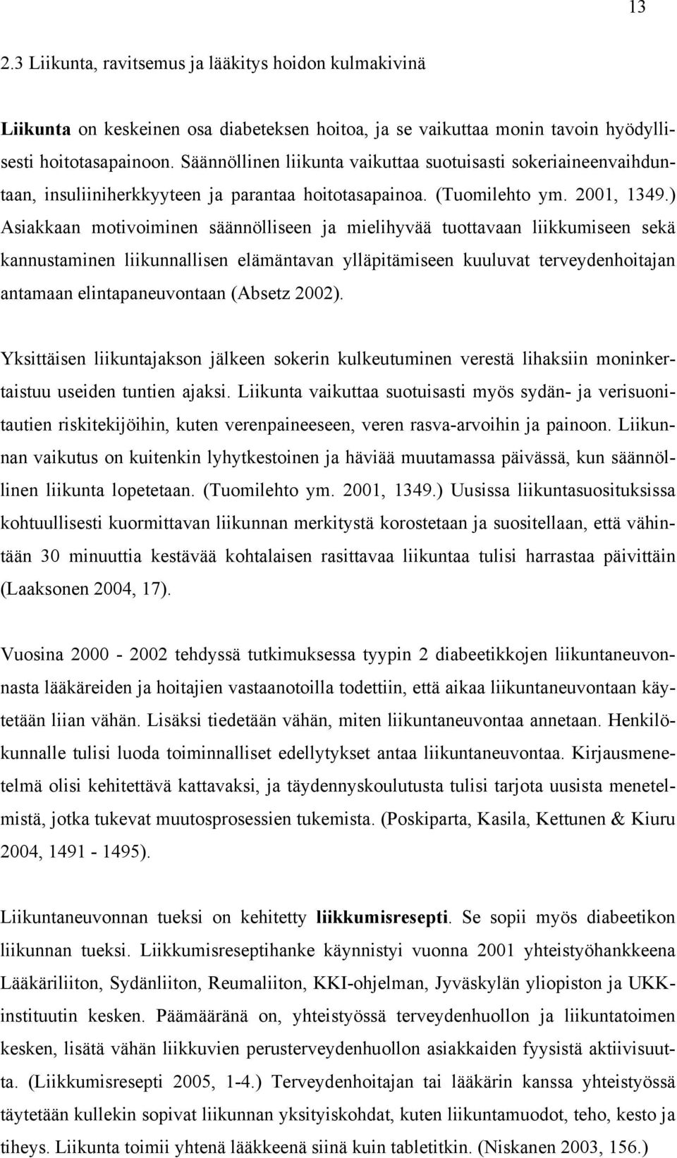 ) Asiakkaan motivoiminen säännölliseen ja mielihyvää tuottavaan liikkumiseen sekä kannustaminen liikunnallisen elämäntavan ylläpitämiseen kuuluvat terveydenhoitajan antamaan elintapaneuvontaan