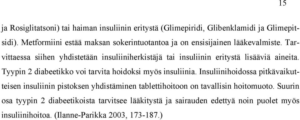 Tarvittaessa siihen yhdistetään insuliiniherkistäjä tai insuliinin eritystä lisääviä aineita.