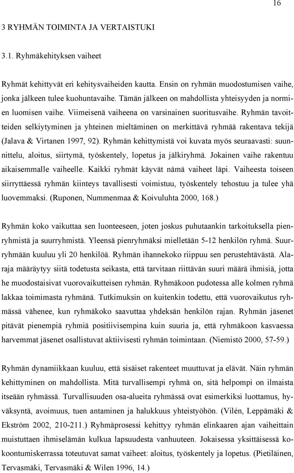 Ryhmän tavoitteiden selkiytyminen ja yhteinen mieltäminen on merkittävä ryhmää rakentava tekijä (Jalava & Virtanen 1997, 92).