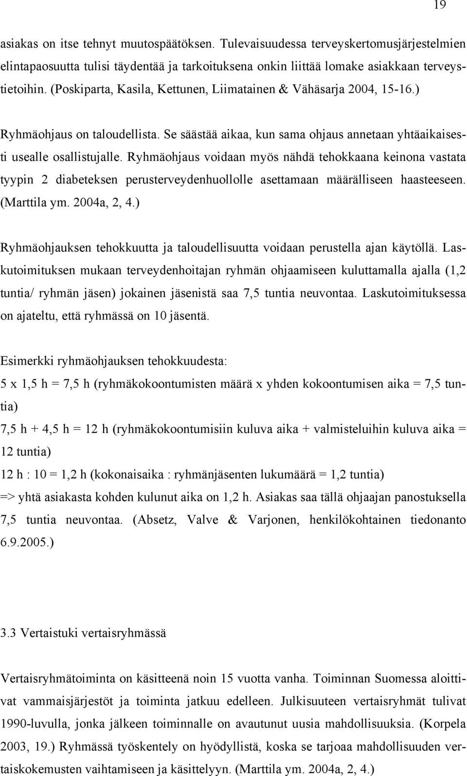 Ryhmäohjaus voidaan myös nähdä tehokkaana keinona vastata tyypin 2 diabeteksen perusterveydenhuollolle asettamaan määrälliseen haasteeseen. (Marttila ym. 2004a, 2, 4.