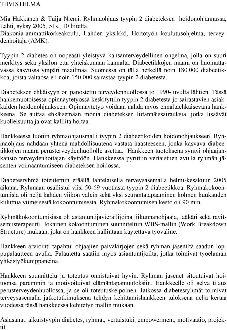 Tyypin 2 diabetes on nopeasti yleistyvä kansanterveydellinen ongelma, jolla on suuri merkitys sekä yksilön että yhteiskunnan kannalta. Diabeetikkojen määrä on huomattavassa kasvussa ympäri maailmaa.