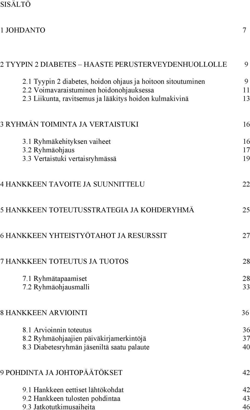 3 Vertaistuki vertaisryhmässä 19 4 HANKKEEN TAVOITE JA SUUNNITTELU 22 5 HANKKEEN TOTEUTUSSTRATEGIA JA KOHDERYHMÄ 25 6 HANKKEEN YHTEISTYÖTAHOT JA RESURSSIT 27 7 HANKKEEN TOTEUTUS JA TUOTOS 28 7.