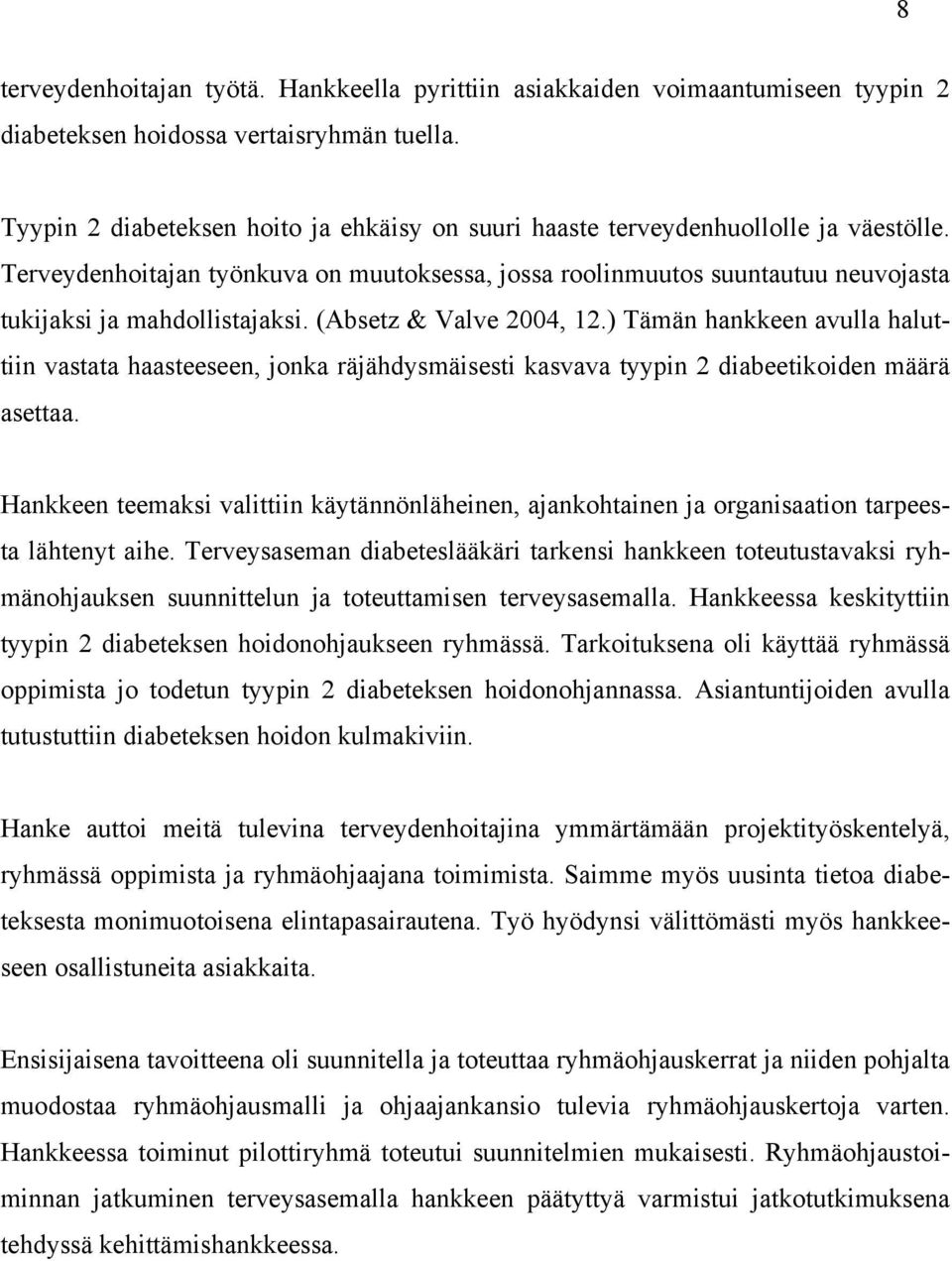 Terveydenhoitajan työnkuva on muutoksessa, jossa roolinmuutos suuntautuu neuvojasta tukijaksi ja mahdollistajaksi. (Absetz & Valve 2004, 12.