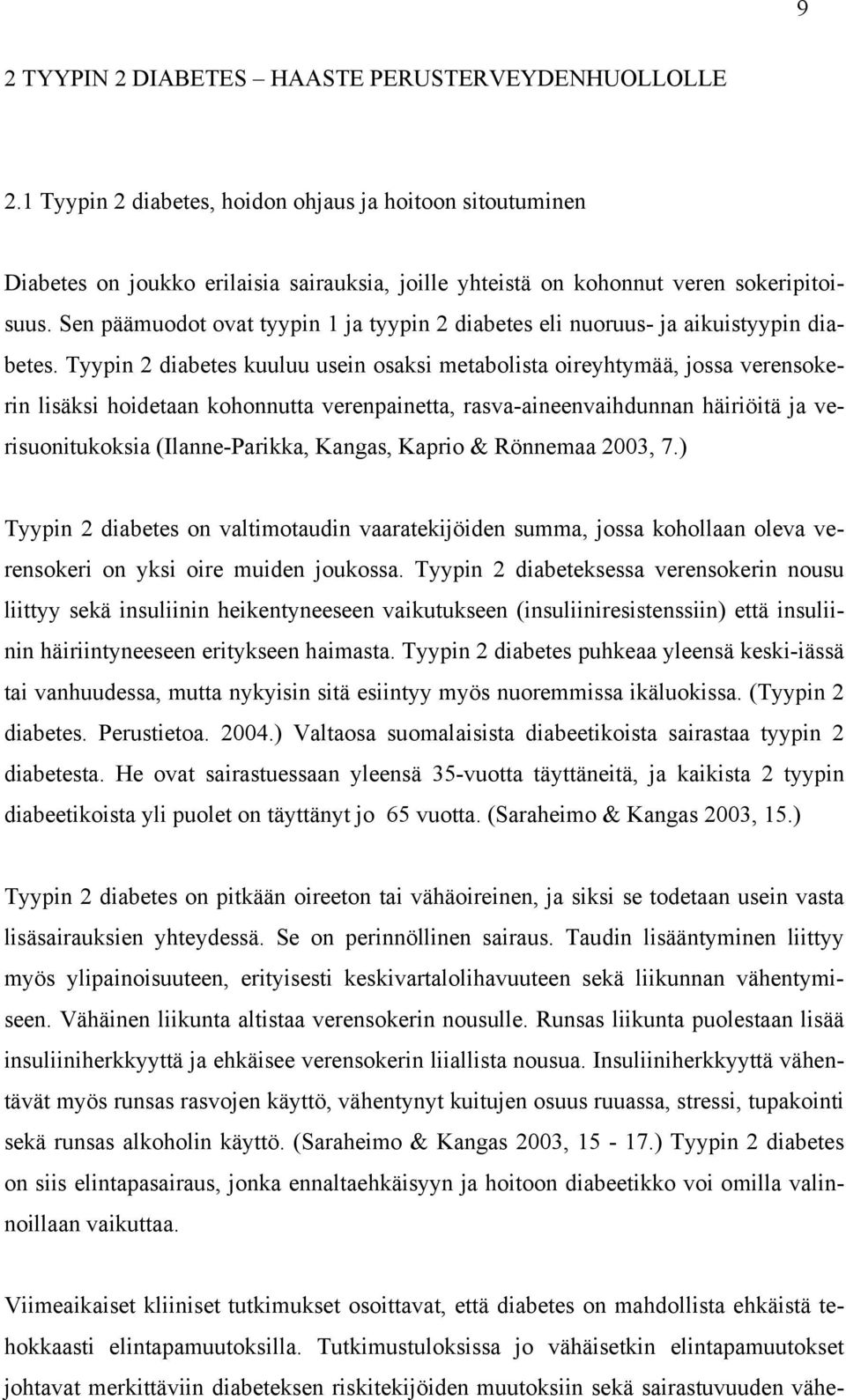 Sen päämuodot ovat tyypin 1 ja tyypin 2 diabetes eli nuoruus- ja aikuistyypin diabetes.