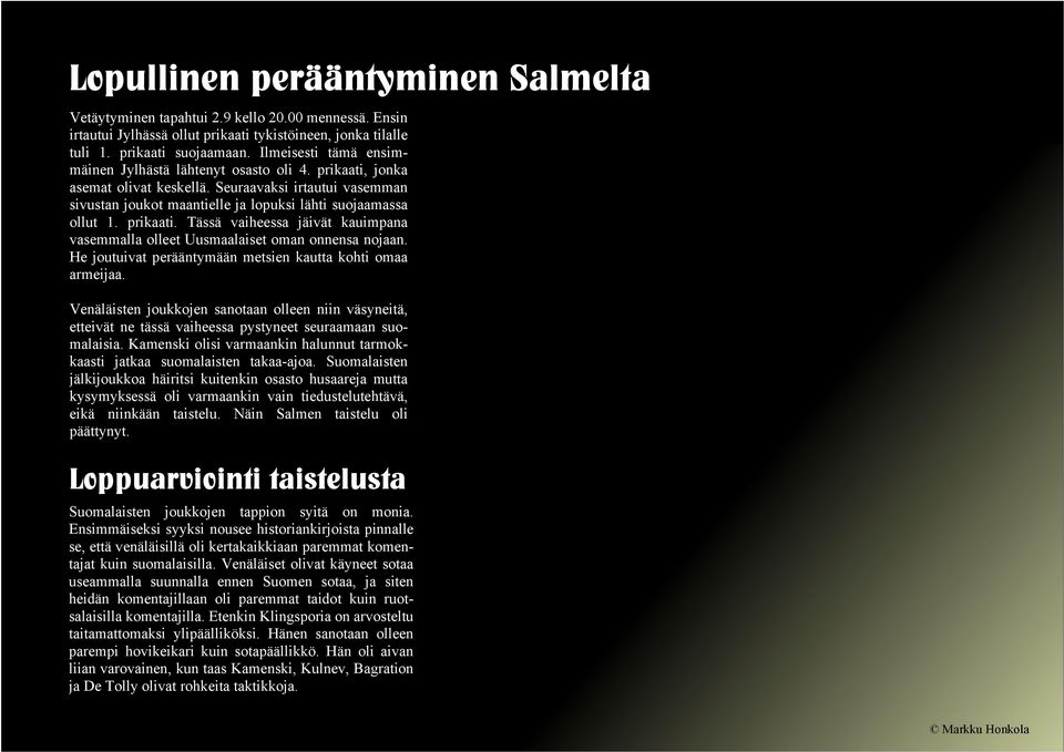 prikaati. Tässä vaiheessa jäivät kauimpana vasemmalla olleet Uusmaalaiset oman onnensa nojaan. He joutuivat perääntymään metsien kautta kohti omaa armeijaa.