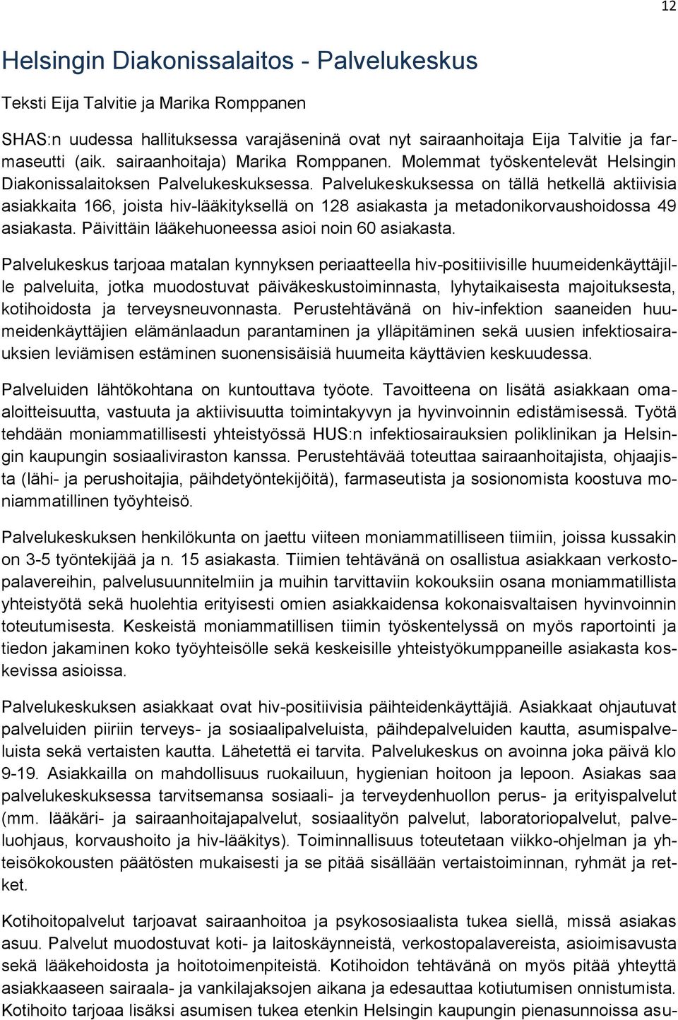 Palvelukeskuksessa on tällä hetkellä aktiivisia asiakkaita 166, joista hiv-lääkityksellä on 128 asiakasta ja metadonikorvaushoidossa 49 asiakasta. Päivittäin lääkehuoneessa asioi noin 60 asiakasta.