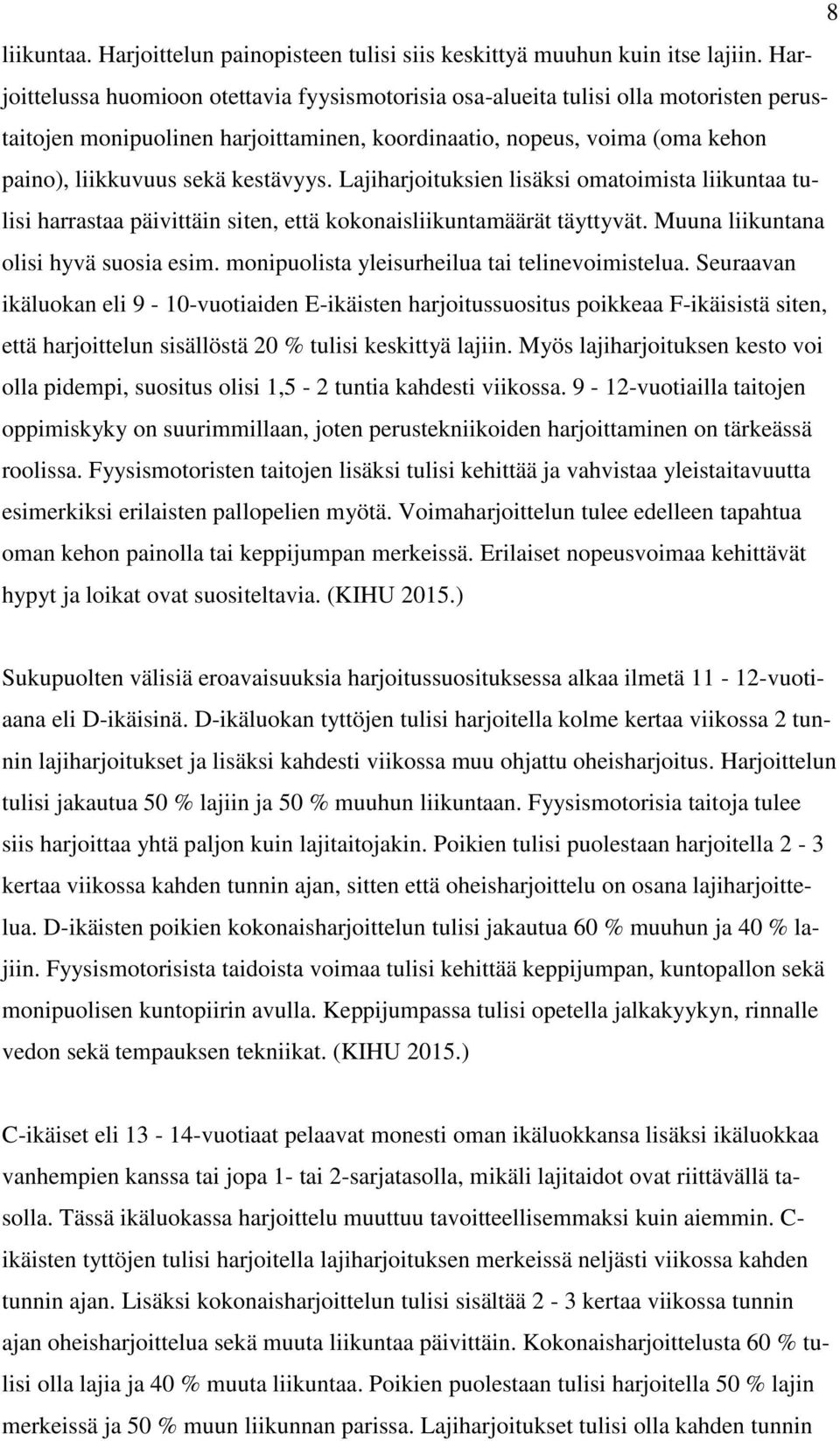 kestävyys. Lajiharjoituksien lisäksi omatoimista liikuntaa tulisi harrastaa päivittäin siten, että kokonaisliikuntamäärät täyttyvät. Muuna liikuntana olisi hyvä suosia esim.