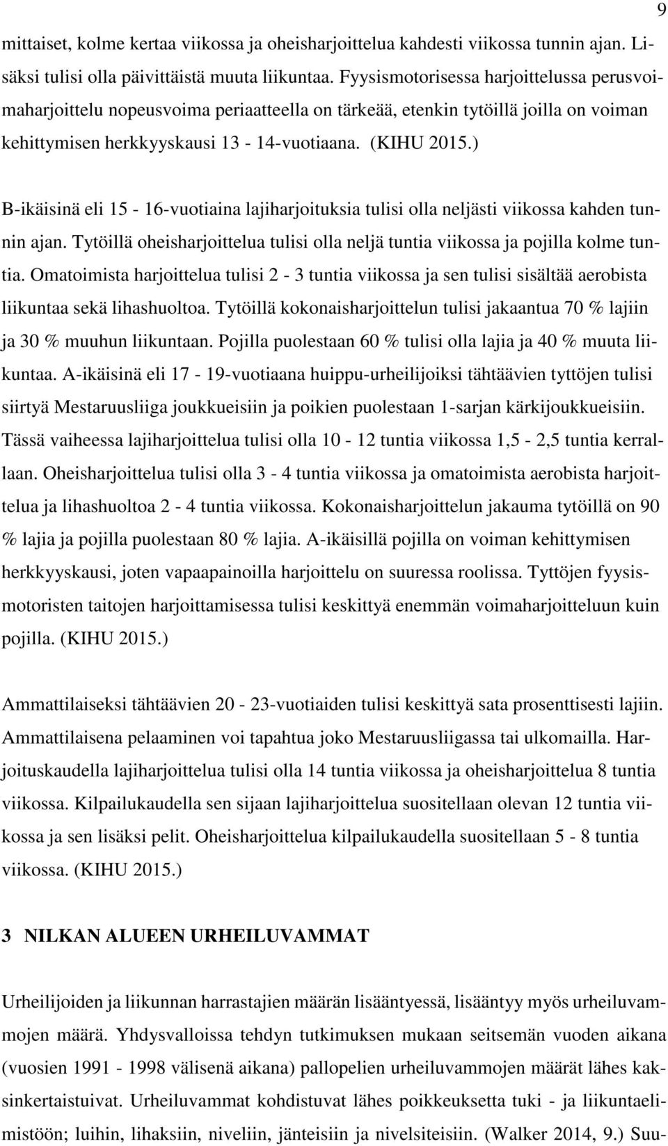 ) B-ikäisinä eli 15-16-vuotiaina lajiharjoituksia tulisi olla neljästi viikossa kahden tunnin ajan. Tytöillä oheisharjoittelua tulisi olla neljä tuntia viikossa ja pojilla kolme tuntia.