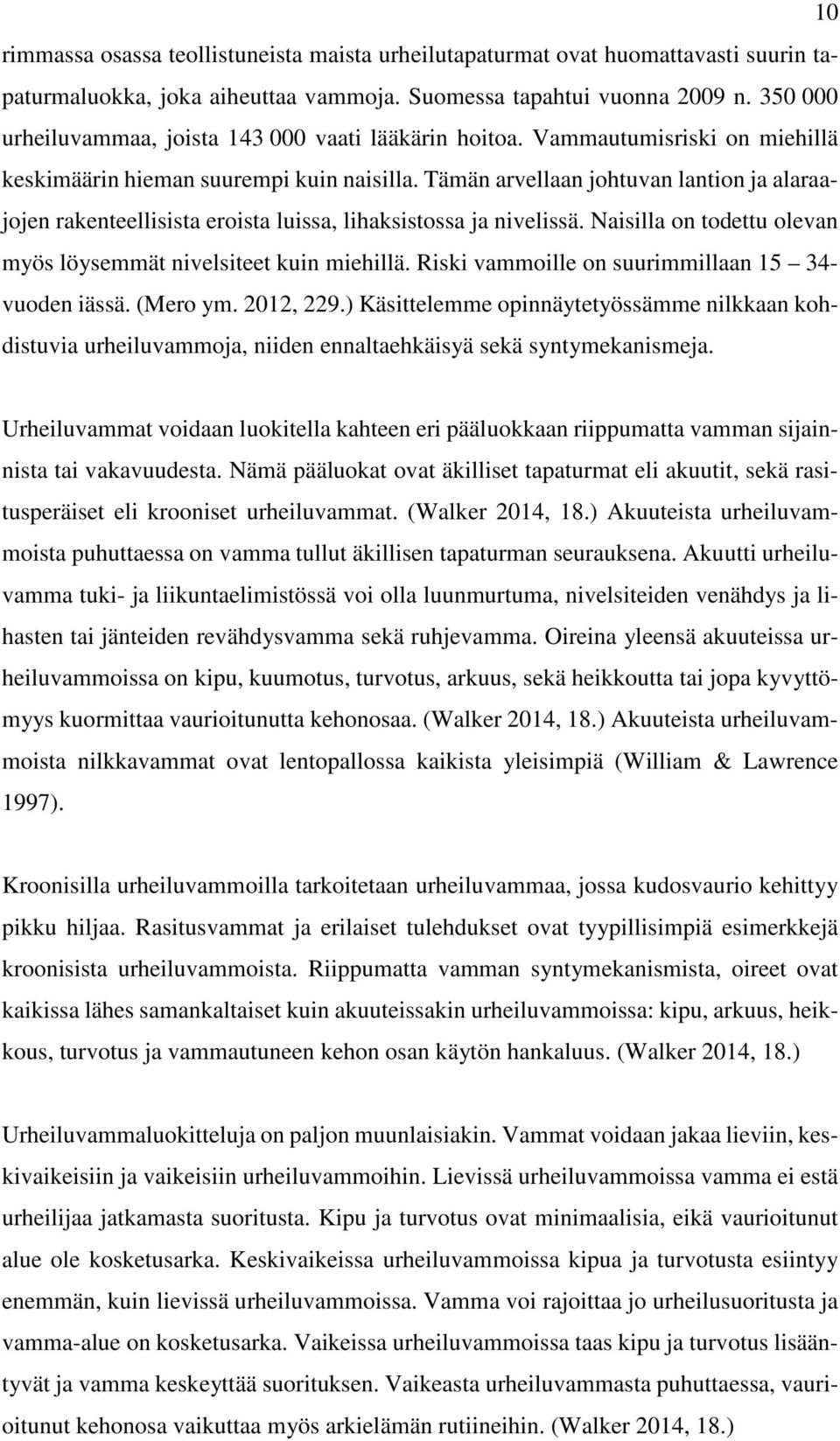 Tämän arvellaan johtuvan lantion ja alaraajojen rakenteellisista eroista luissa, lihaksistossa ja nivelissä. Naisilla on todettu olevan myös löysemmät nivelsiteet kuin miehillä.