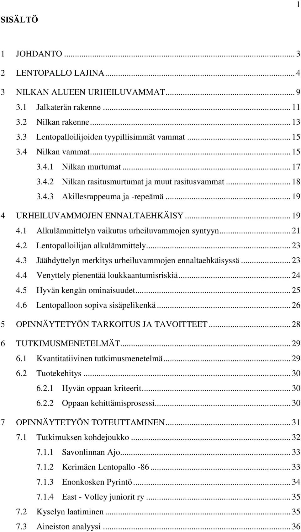 .. 21 4.2 Lentopalloilijan alkulämmittely... 23 4.3 Jäähdyttelyn merkitys urheiluvammojen ennaltaehkäisyssä... 23 4.4 Venyttely pienentää loukkaantumisriskiä... 24 4.5 Hyvän kengän ominaisuudet... 25 4.