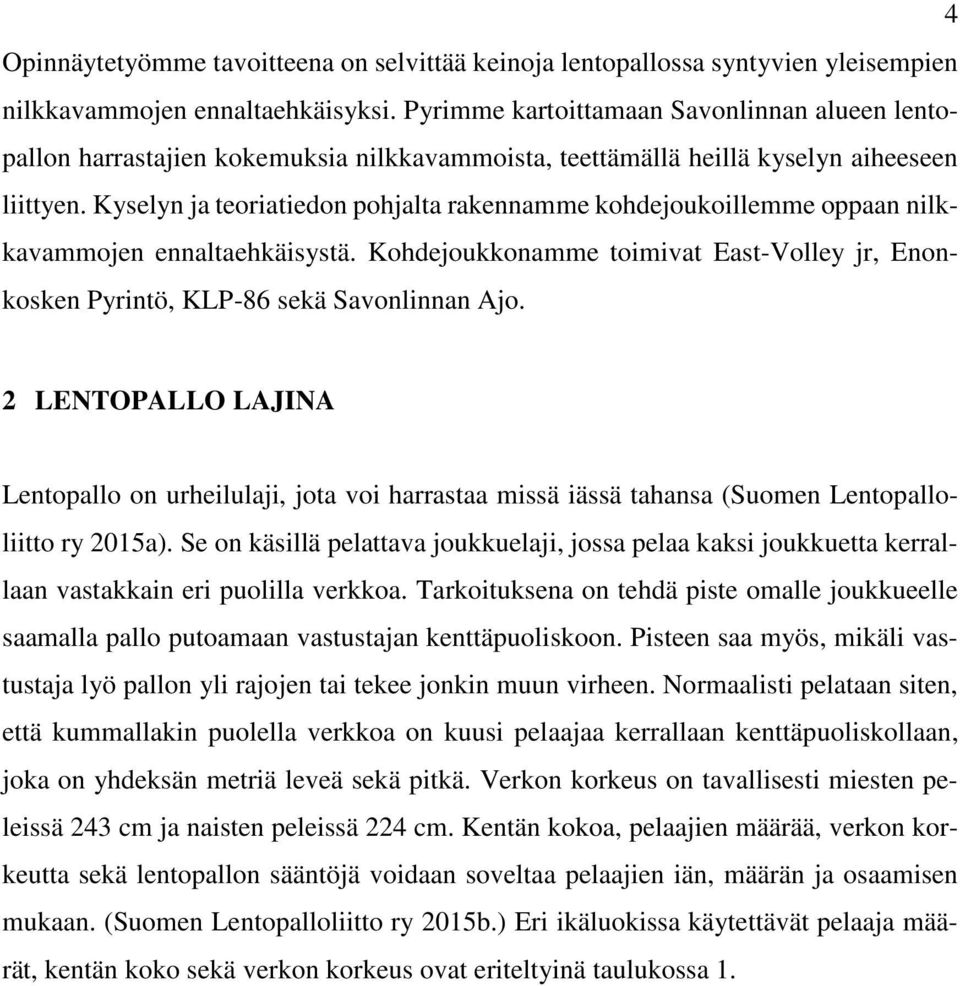 Kyselyn ja teoriatiedon pohjalta rakennamme kohdejoukoillemme oppaan nilkkavammojen ennaltaehkäisystä. Kohdejoukkonamme toimivat East-Volley jr, Enonkosken Pyrintö, KLP-86 sekä Savonlinnan Ajo.