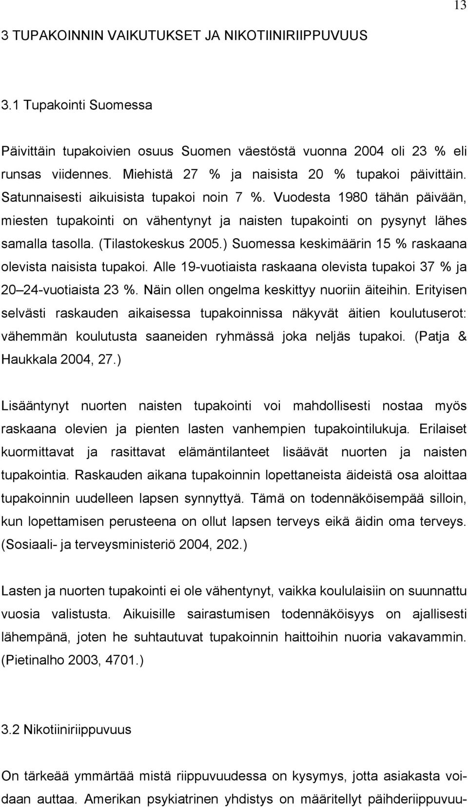 Vuodesta 1980 tähän päivään, miesten tupakointi on vähentynyt ja naisten tupakointi on pysynyt lähes samalla tasolla. (Tilastokeskus 2005.