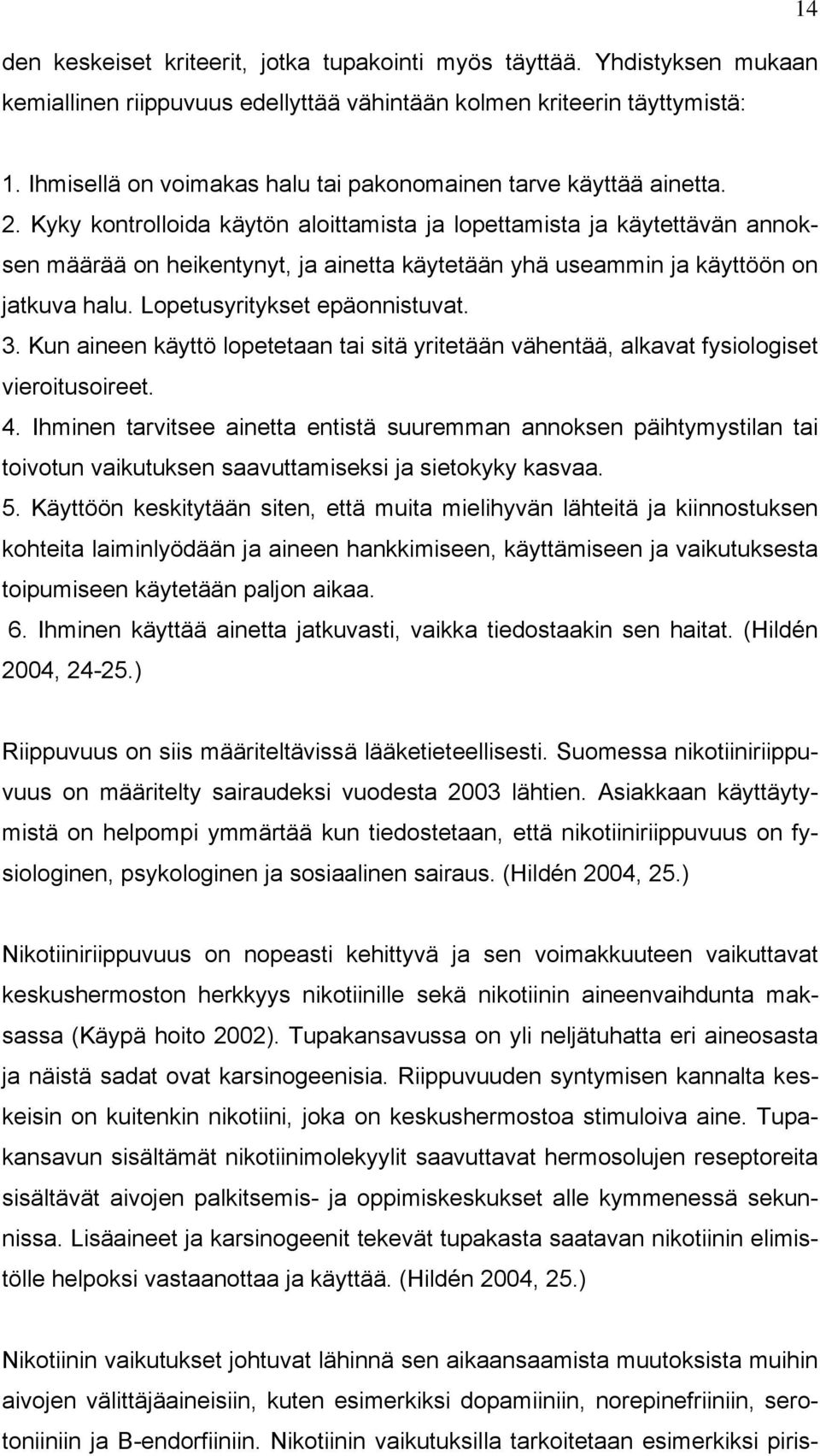 Kyky kontrolloida käytön aloittamista ja lopettamista ja käytettävän annoksen määrää on heikentynyt, ja ainetta käytetään yhä useammin ja käyttöön on jatkuva halu. Lopetusyritykset epäonnistuvat. 3.